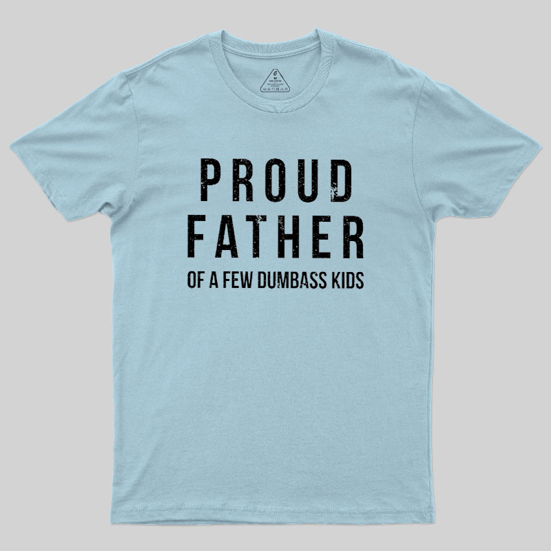Proud Father of a Few Dumbass Kids Funny Geek T-Shirt