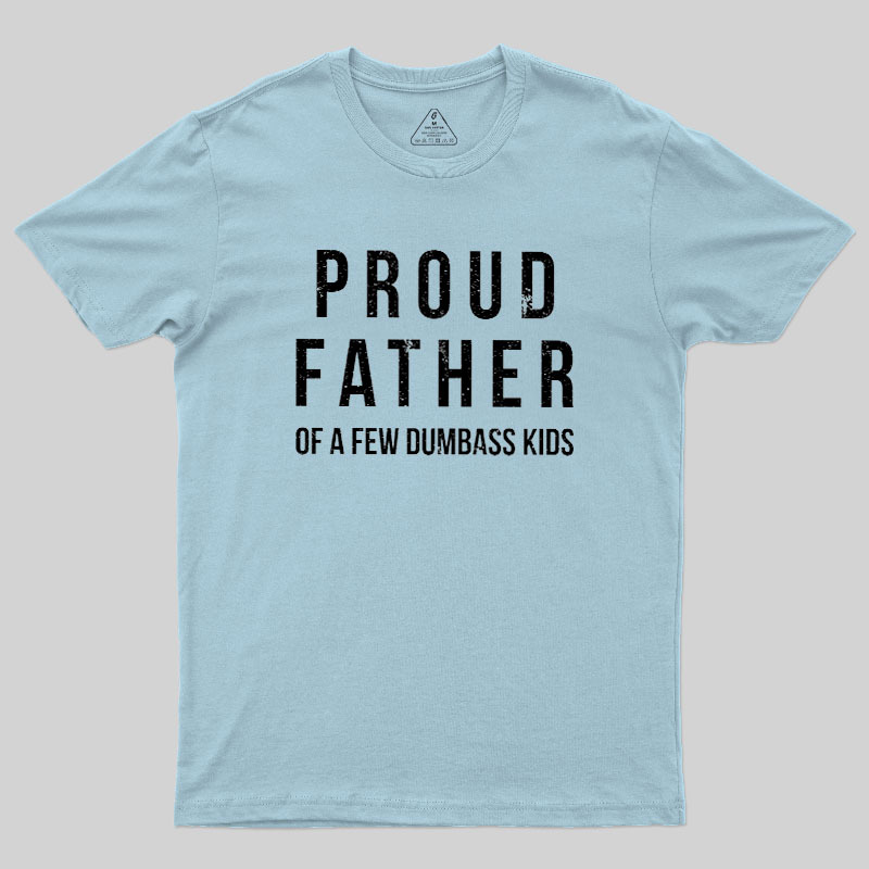 Proud Father of a Few Dumbass Kids Funny Geek T-Shirt