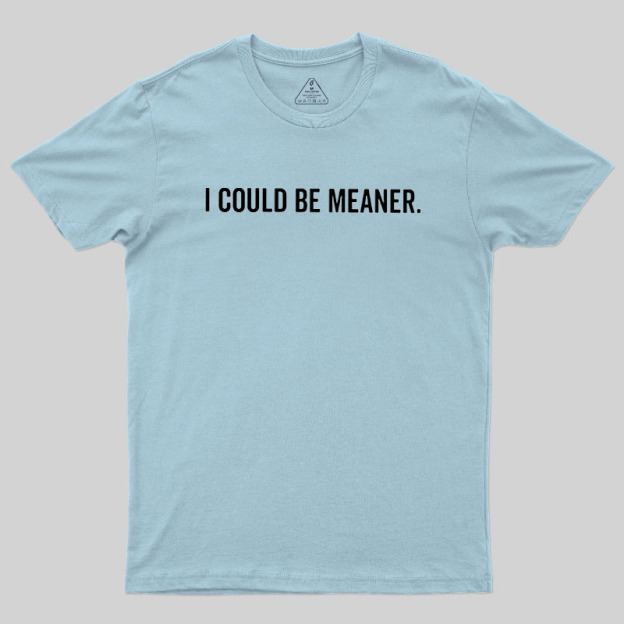 I Could Be Meaner Geek T-Shirt