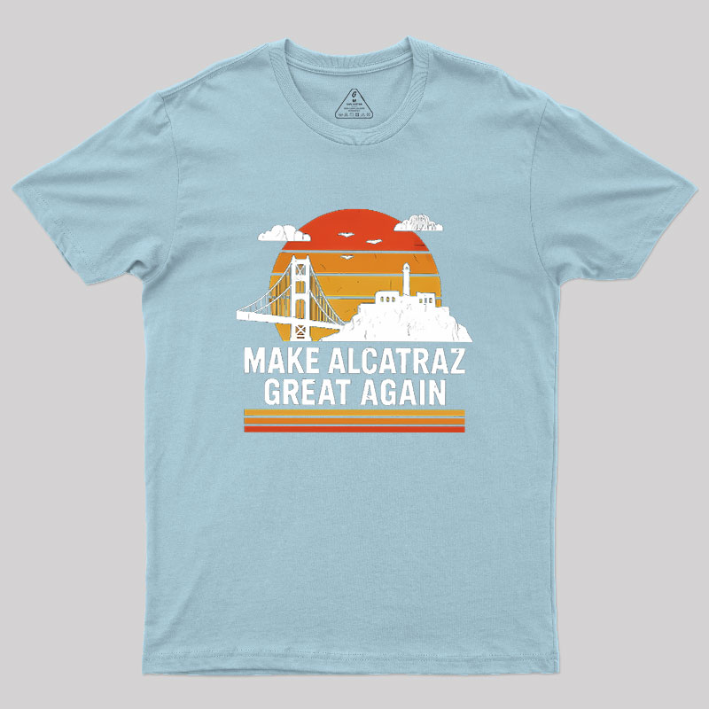 MAKE ALCATRAZ GREAT AGAIN Sarcasm Geek T-Shirt