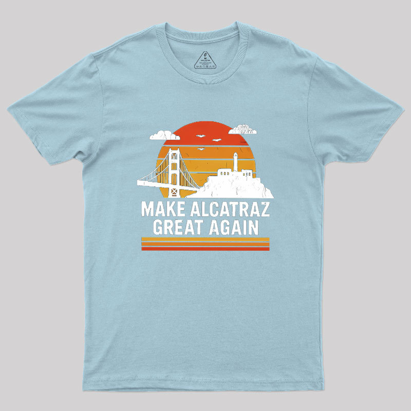 MAKE ALCATRAZ GREAT AGAIN Sarcasm Geek T-Shirt