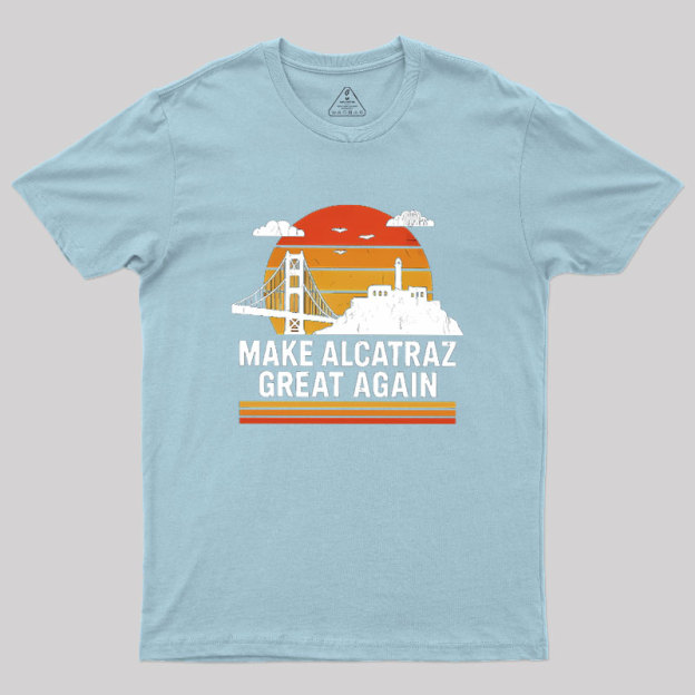MAKE ALCATRAZ GREAT AGAIN Sarcasm Geek T-Shirt