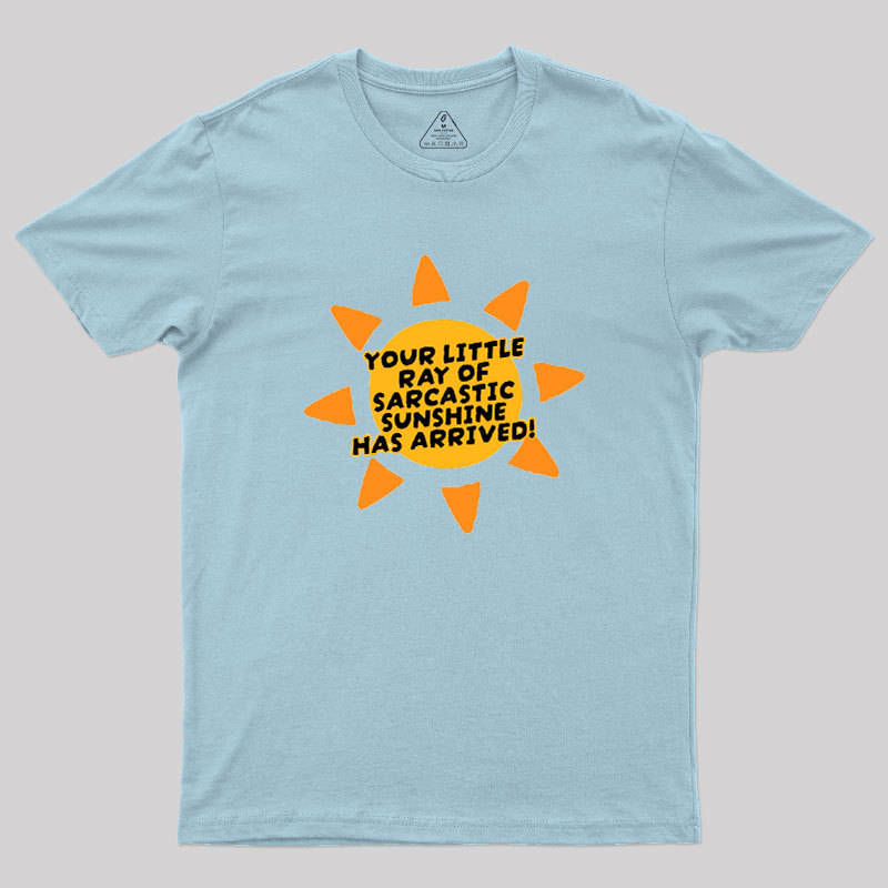 Your Little Ray of Sarcastic Sunshine Has Arrived Geek T-Shirt