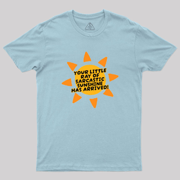 Your Little Ray of Sarcastic Sunshine Has Arrived Geek T-Shirt