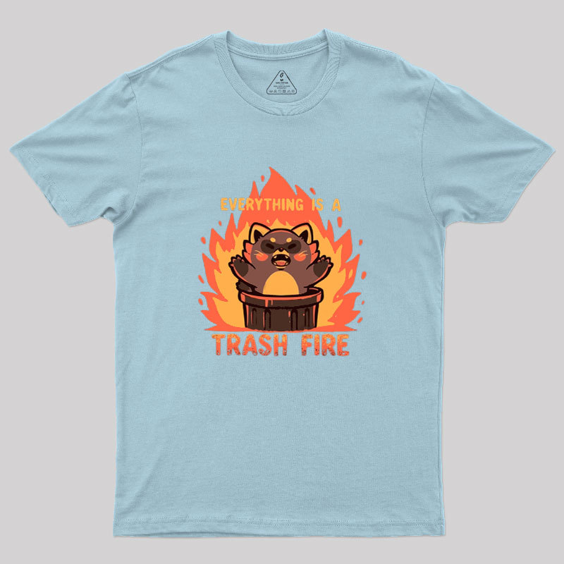 Everything is a Trash Fire Geek T-Shirt