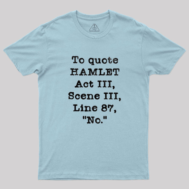 To Quote Hamlet Act III Geek T-Shirt