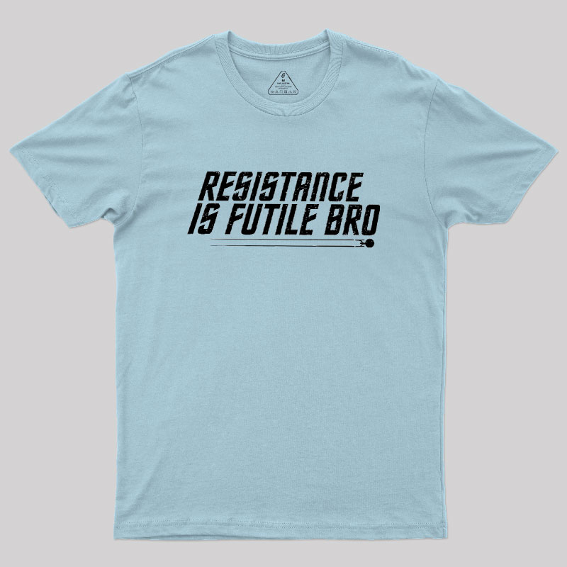 Resistance Is Futile Bro Geek T-Shirt