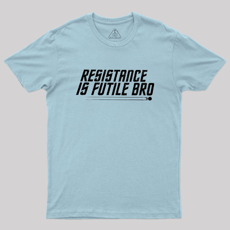 Resistance Is Futile Bro Geek T-Shirt