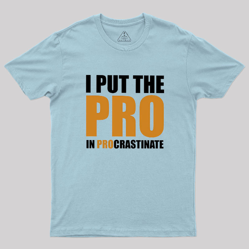 I Put The PRO In Procrastination Geek T-Shirt