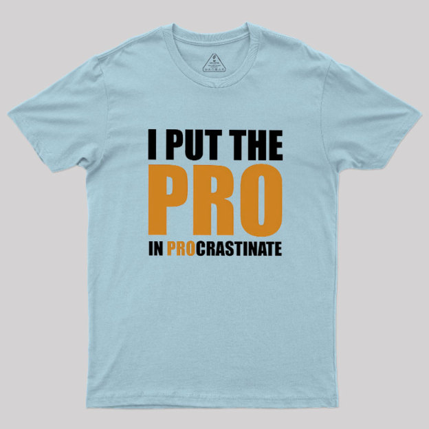 I Put The PRO In Procrastination Geek T-Shirt