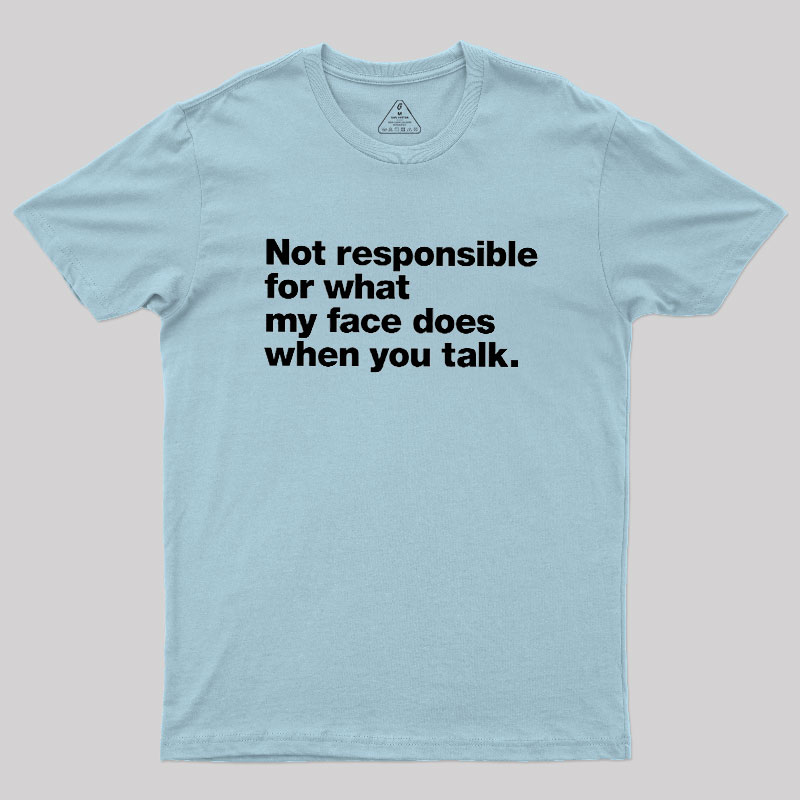Not Responsible For What My Face Does When You Talk Geek T-Shirt