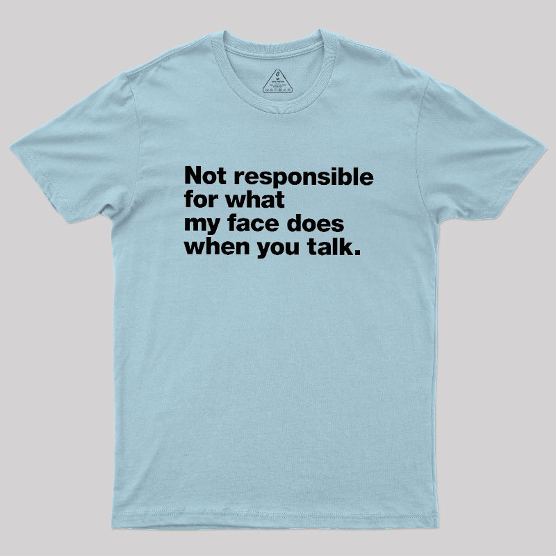 Not Responsible For What My Face Does When You Talk Geek T-Shirt