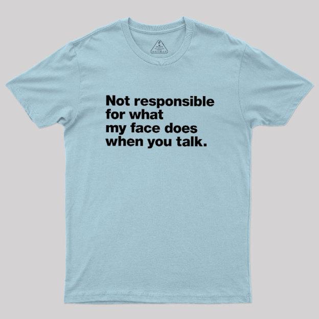 Not Responsible For What My Face Does When You Talk Geek T-Shirt