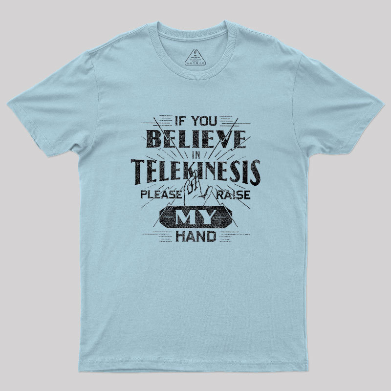 If You Believe In Telekinesis Please Raise My Hand Geek T-Shirt