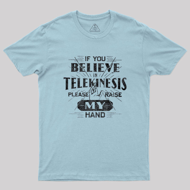 If You Believe In Telekinesis Please Raise My Hand Geek T-Shirt