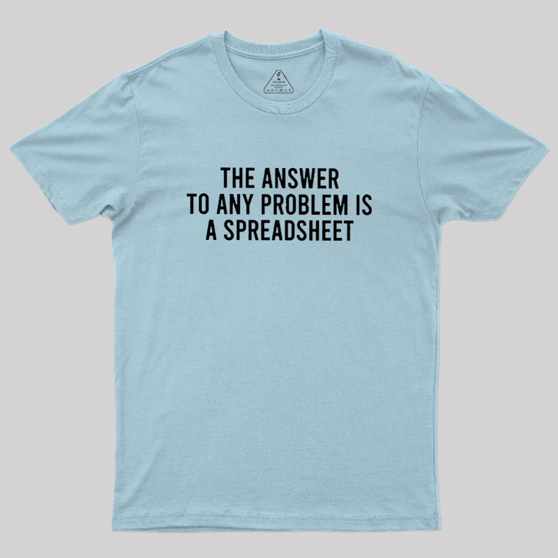 The Answer To Any Problem Is A Spreadsheet Geek T-Shirt