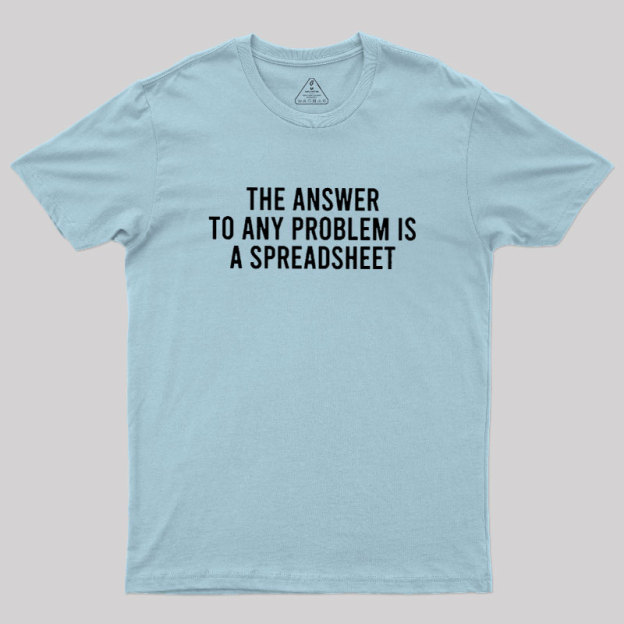 The Answer To Any Problem Is A Spreadsheet Geek T-Shirt