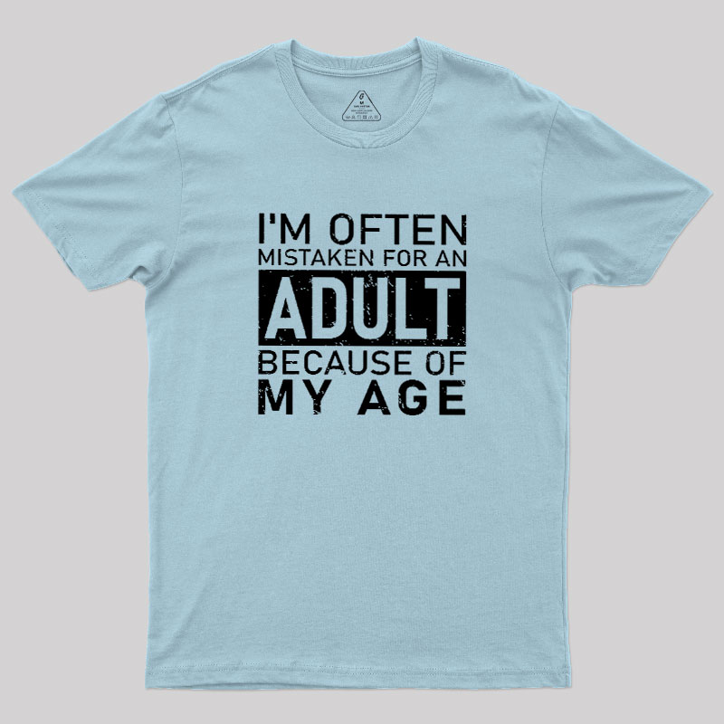 I'm Often Mistaken For An Adult Because Of My Age Geek T-Shirt