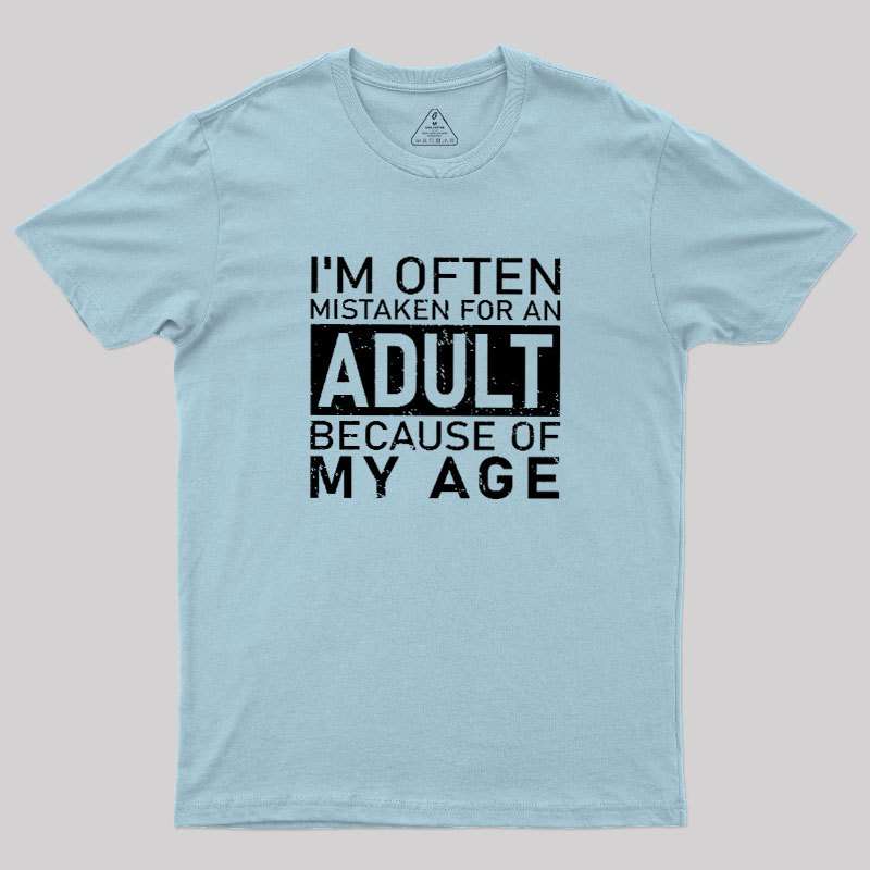 I'm Often Mistaken For An Adult Because Of My Age Geek T-Shirt