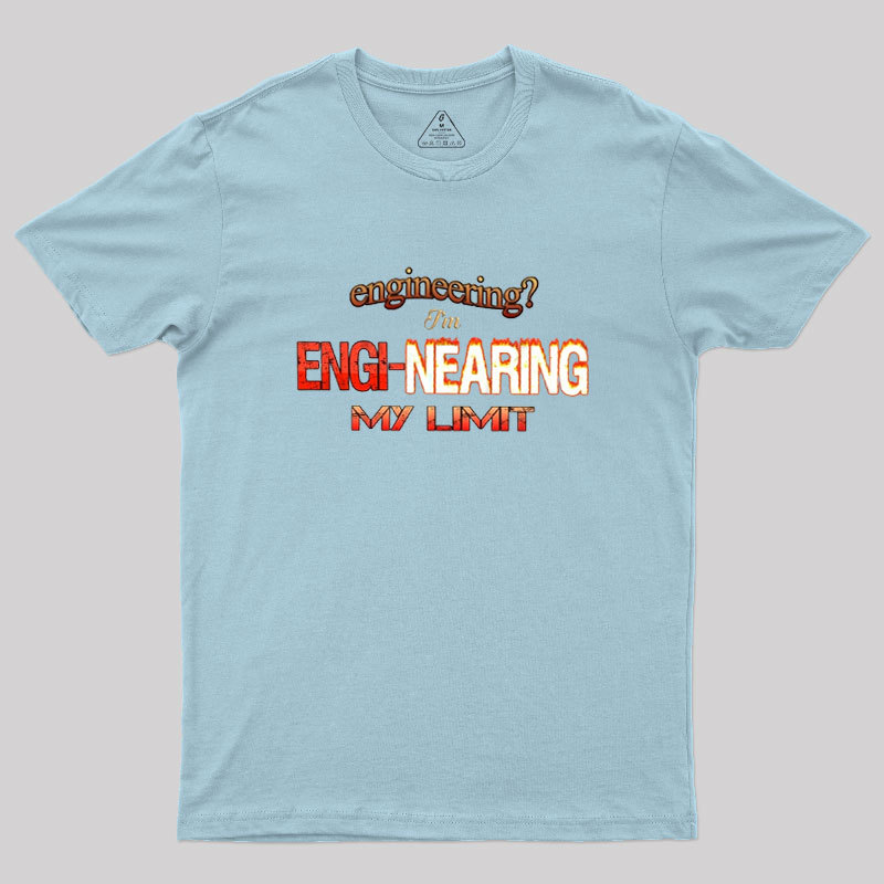 Engineering Im Engi-nearing My Limit Engineer Geek T-Shirt