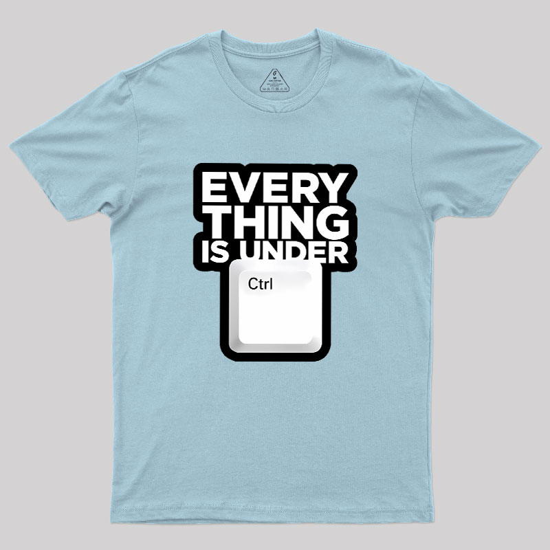 Everything Is Under Control Geek T-Shirt