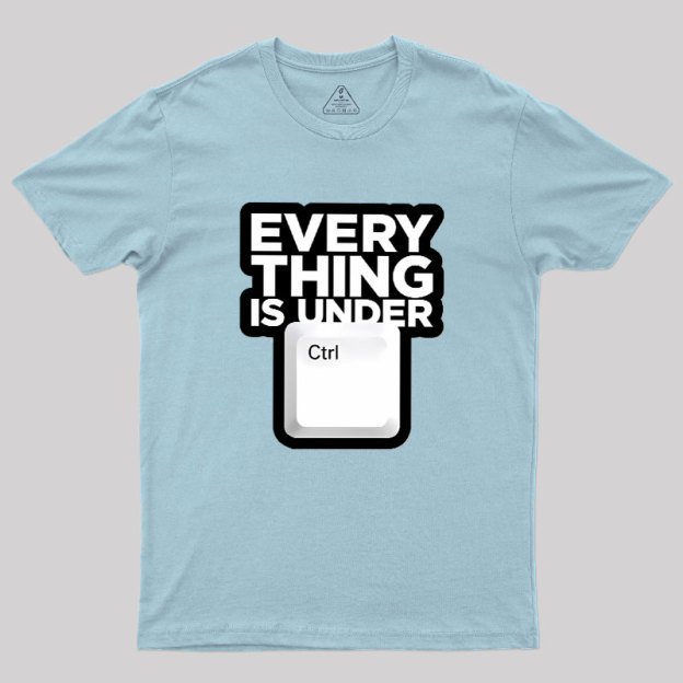 Everything Is Under Control Geek T-Shirt