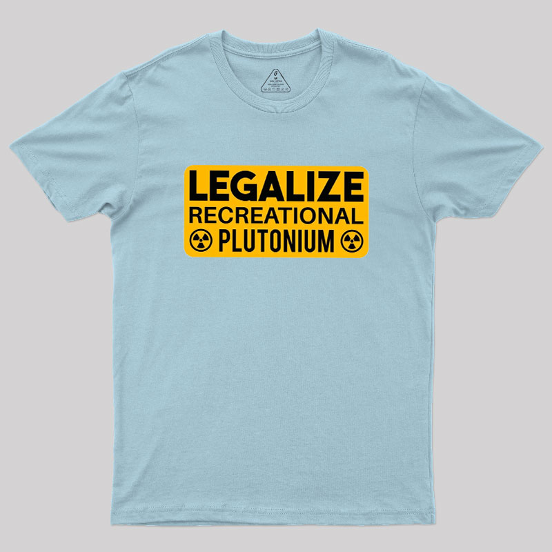 Legalize Recreational Plutonium Geek T-Shirt