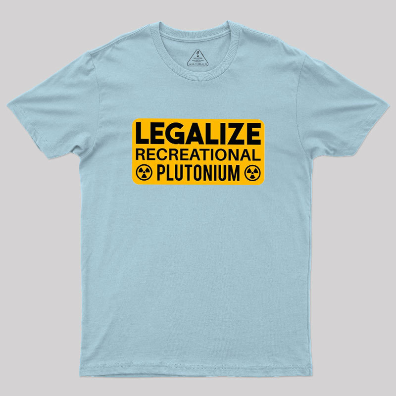 Legalize Recreational Plutonium Geek T-Shirt