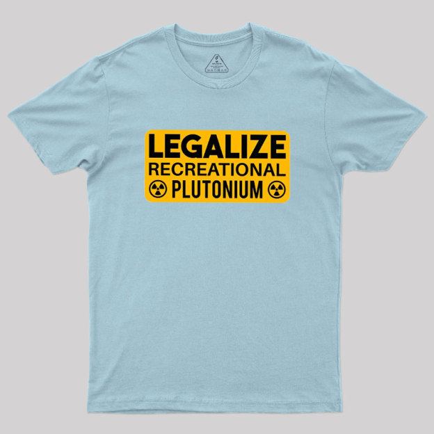 Legalize Recreational Plutonium Geek T-Shirt