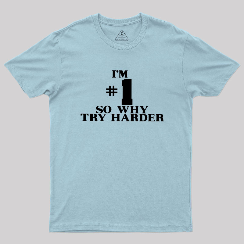 I'm #1 So Why Try Harder Geek T-Shirt