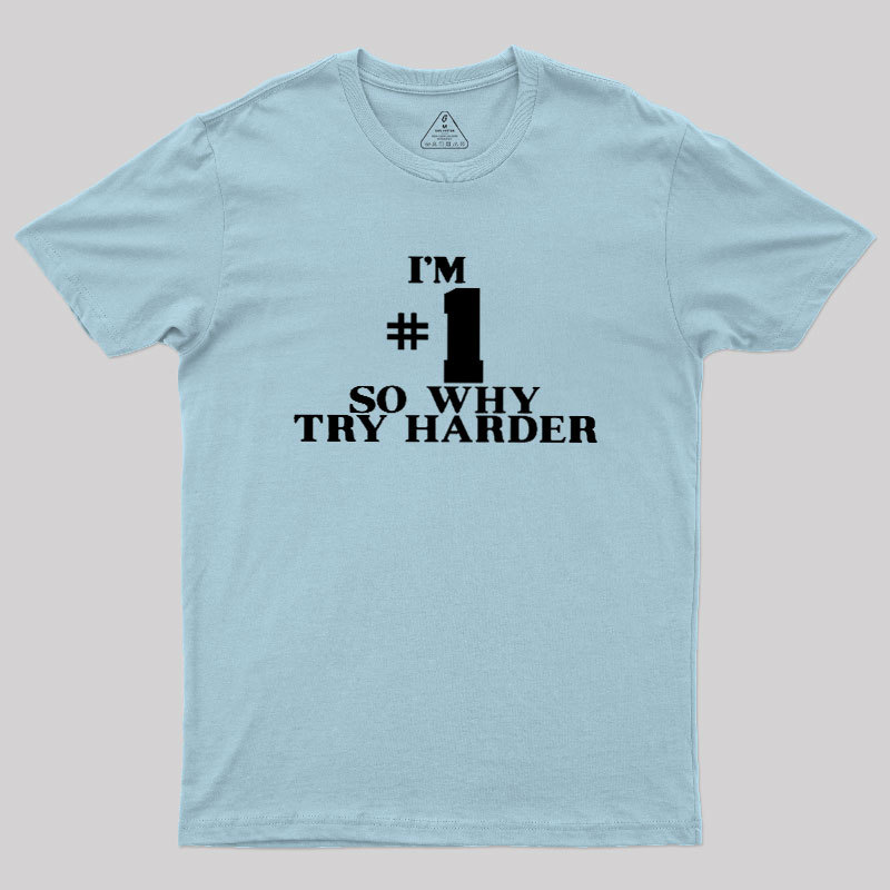 I'm #1 So Why Try Harder Geek T-Shirt