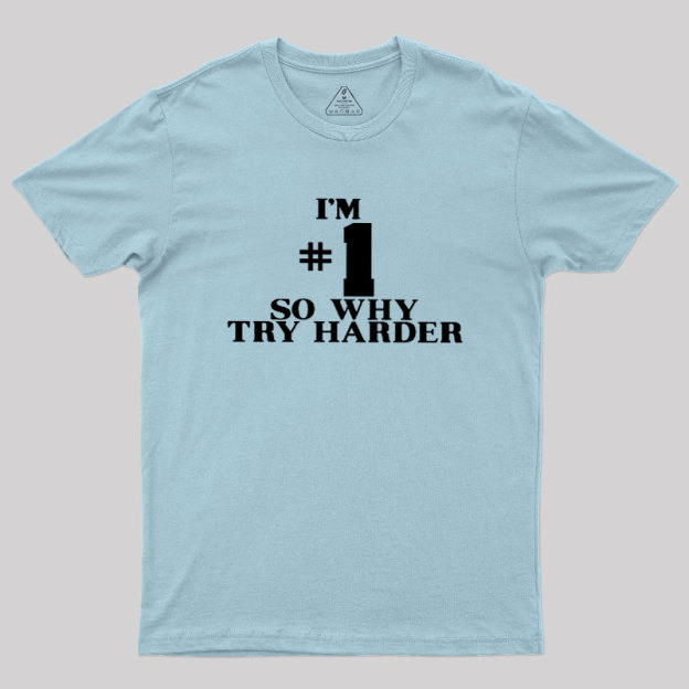 I'm #1 So Why Try Harder Geek T-Shirt
