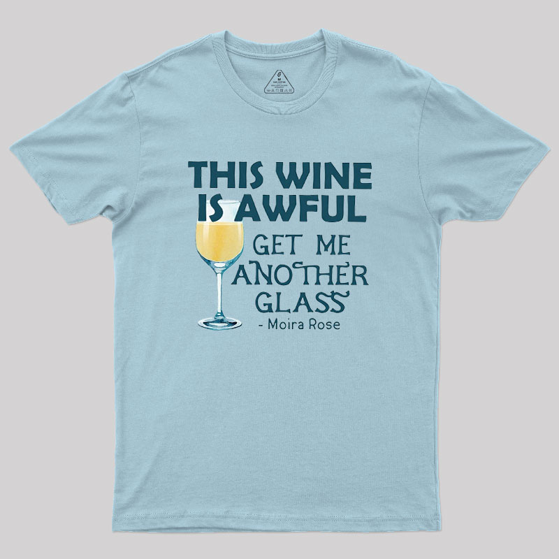 This Wine is Awful Get Me Another Glass Geek T-Shirt