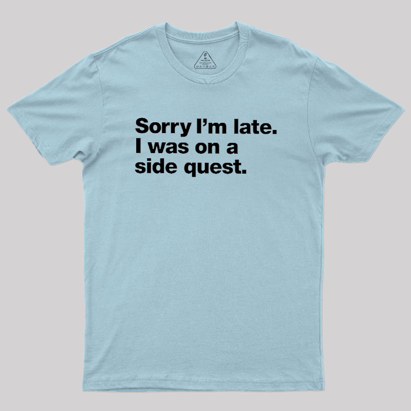 Sorry I'm Late I Was On A Side Quest Geek T-Shirt