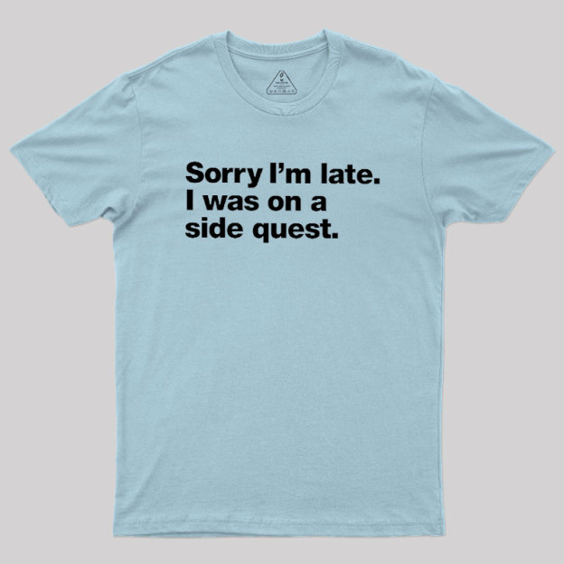 Sorry I'm Late I Was On A Side Quest Geek T-Shirt