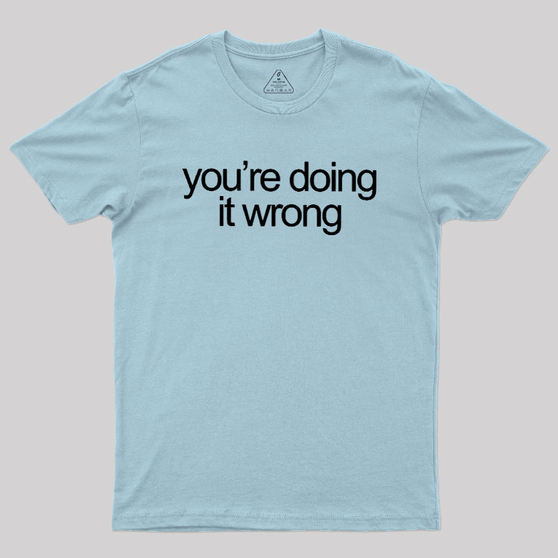 You're Doing It Wrong Geek T-Shirt