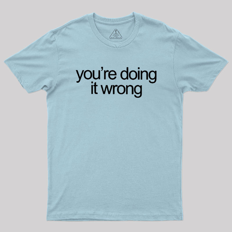 You're Doing It Wrong Geek T-Shirt