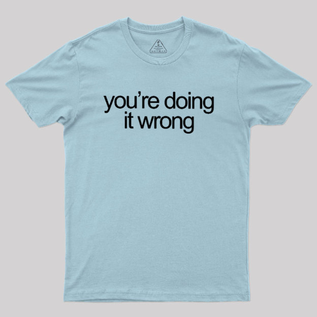 You're Doing It Wrong Geek T-Shirt
