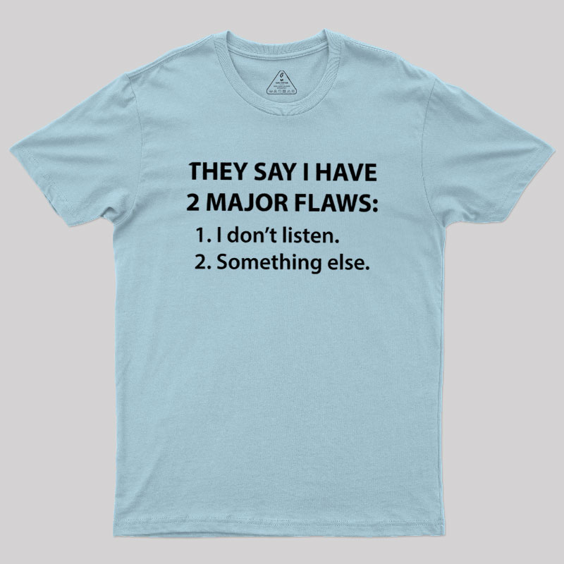 They Say I Have 2 Major Flaws Geek T-Shirt
