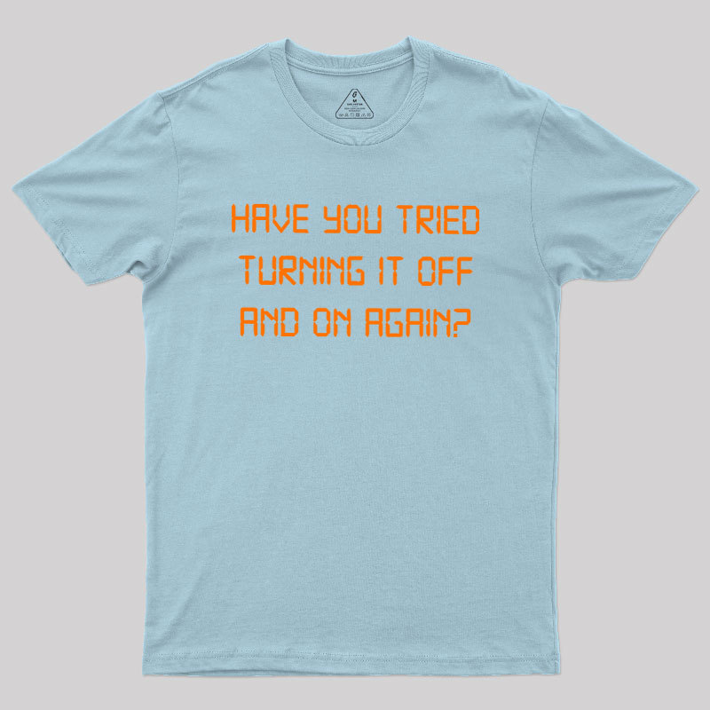 Have you tried Turning it off and on Again Geek T-Shirt