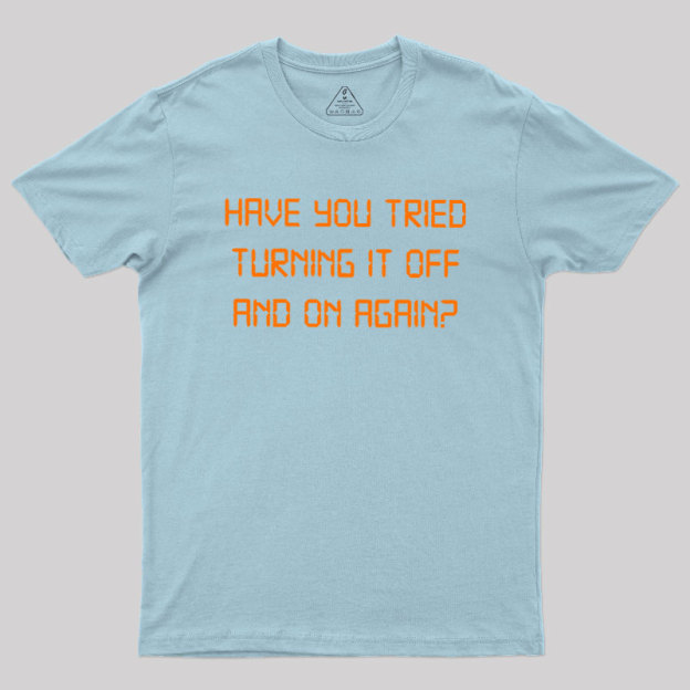Have you tried Turning it off and on Again Geek T-Shirt