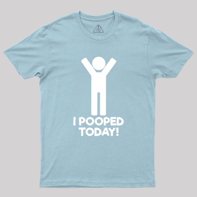 I Pooped Today Geek T-Shirt