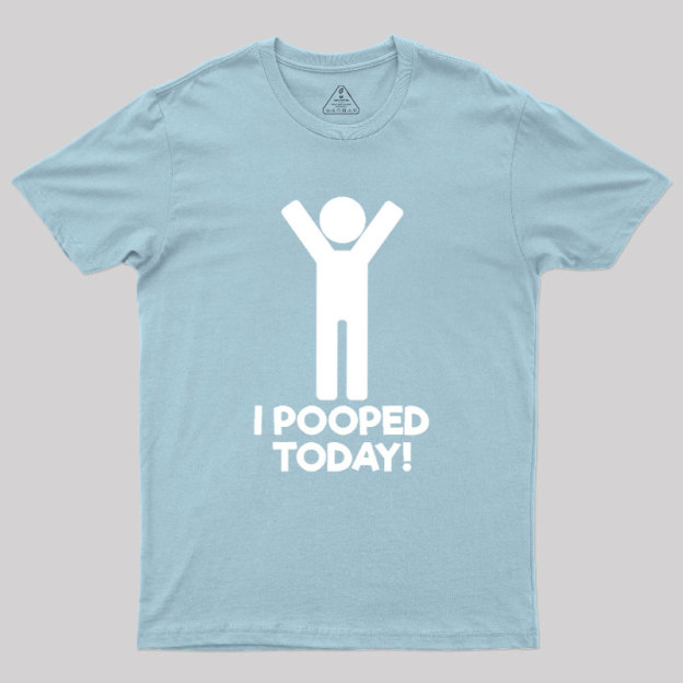I Pooped Today Geek T-Shirt
