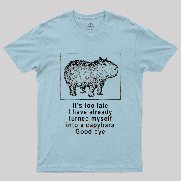 I have turned myself into a capybara Geek T-Shirt