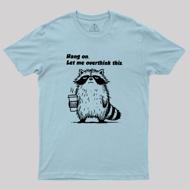 Hang on. Let me overthink this Geek T-Shirt
