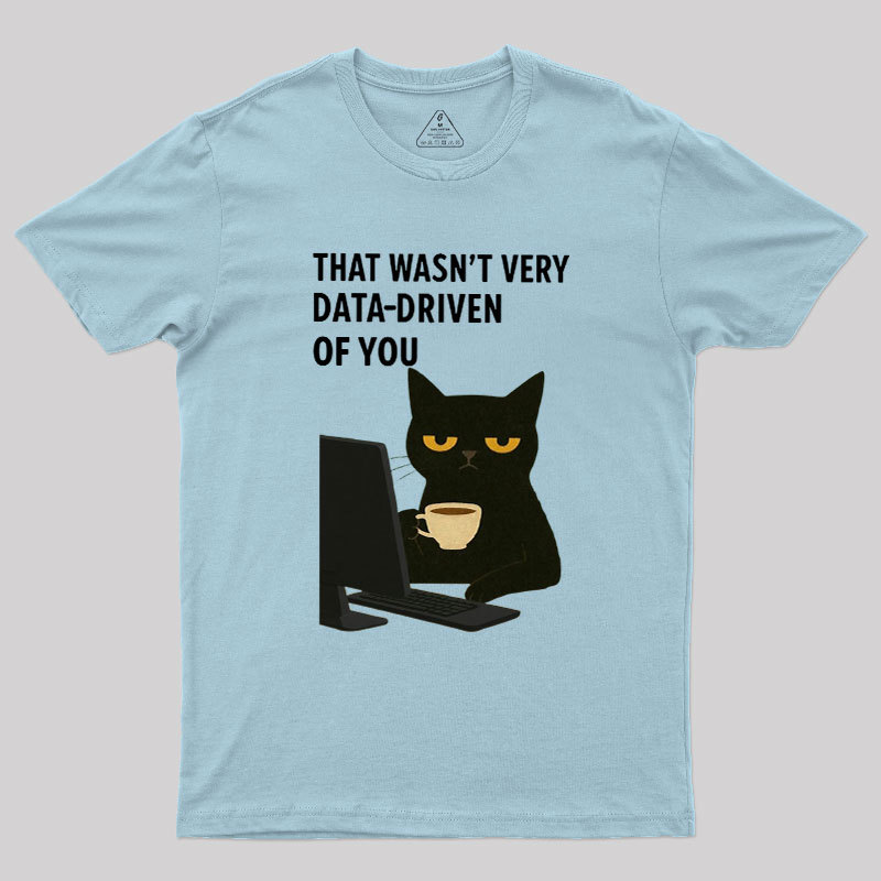 That Wasn't Very Data Driven Of You Geek T-Shirt