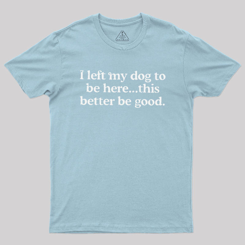 I left my dog ??here this better Geek T-Shirt
