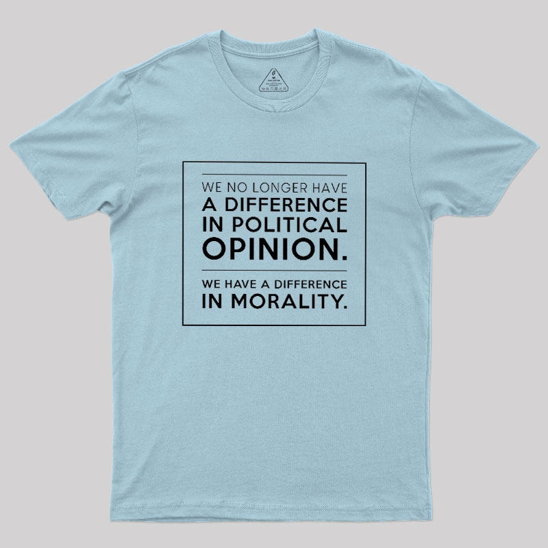 We No Longer Have A Difference In Political Opinion Geek T-Shirt