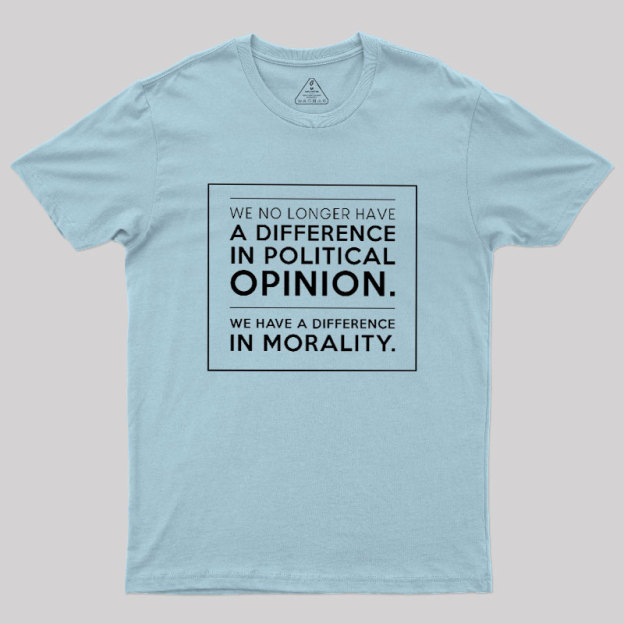 We No Longer Have A Difference In Political Opinion Geek T-Shirt