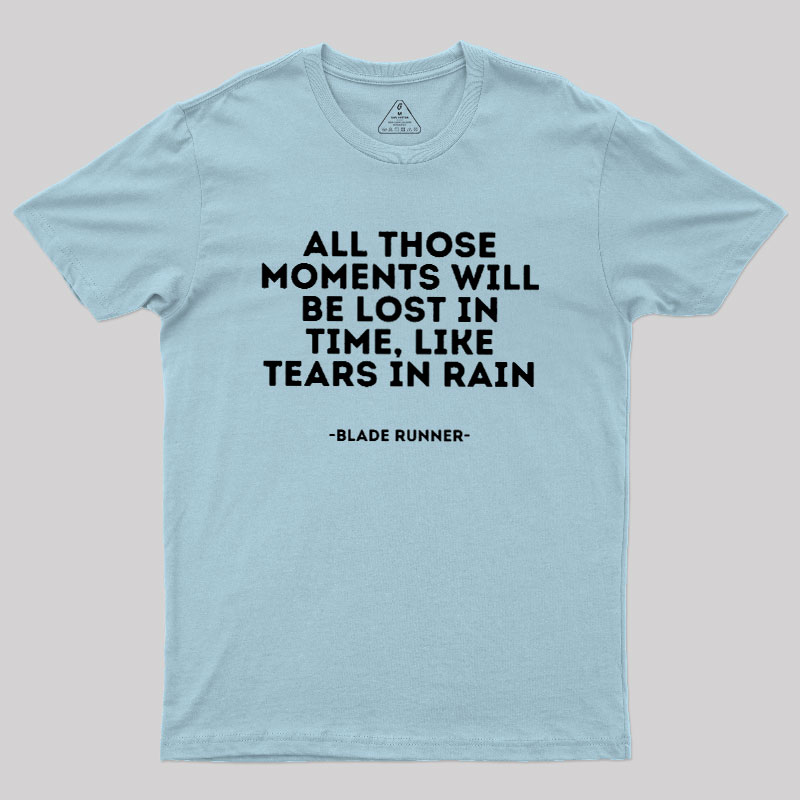 All Those Moments Will Be Lost In Time Geek T-Shirt
